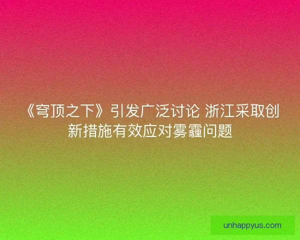《穹顶之下》引发广泛讨论 浙江采取创新措施有效应对雾霾问题